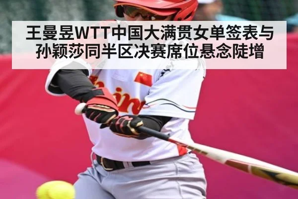 王曼昱WTT中国大满贯女单签表与孙颖莎同半区决赛席位悬念陡增